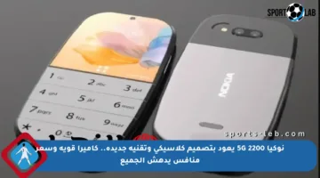 نوكيا 2200 5G يعود بتصميم كلاسيكي وتقنية جديدة.. كاميرا قوية وسعر منافس يدهش الجميع